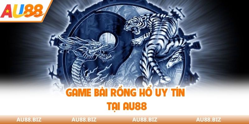 Game bài Rồng Hổ uy tín tại AU88